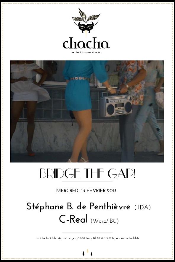 &laquo;&nbsp;BRIDGE THE GAP&nbsp;&raquo; W/ STEPHANE B. DE PENTHIEVRE & C-REAL @ CHACHA CLUB le 13 février 2013